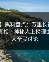 【独家】黑料盘点：万里长征小说10个惊人真相，神秘人上榜理由彻底令人全民讨论