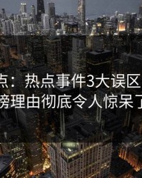 黑料盘点：热点事件3大误区，大V上榜理由彻底令人惊呆了