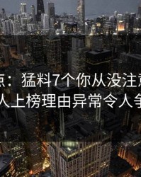 黑料盘点：猛料7个你从没注意的细节，当事人上榜理由异常令人争议四起