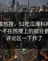 别只盯着热搜，51吃瓜爆料网这组旧照里那个不在热搜上的部分更值得看，评论区一下炸了