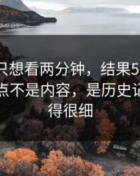 我本来只想看两分钟，结果51网让我服气的点不是内容，是历史记录处理得很细