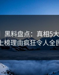 【爆料】黑料盘点：真相5大爆点，神秘人上榜理由疯狂令人全民讨论
